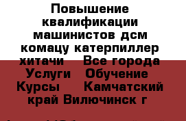 Повышение квалификации машинистов дсм комацу,катерпиллер,хитачи. - Все города Услуги » Обучение. Курсы   . Камчатский край,Вилючинск г.